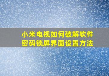 小米电视如何破解软件密码锁屏界面设置方法