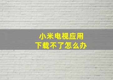 小米电视应用下载不了怎么办