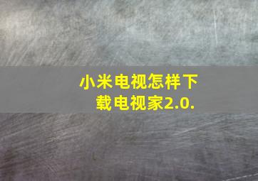 小米电视怎样下载电视家2.0.