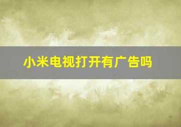 小米电视打开有广告吗