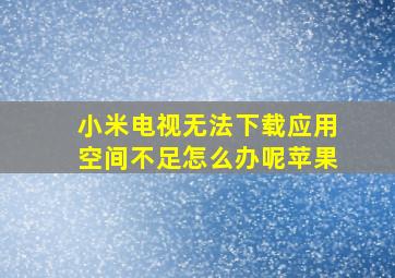 小米电视无法下载应用空间不足怎么办呢苹果