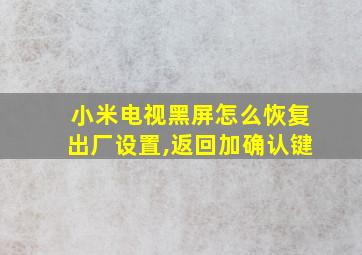 小米电视黑屏怎么恢复出厂设置,返回加确认键