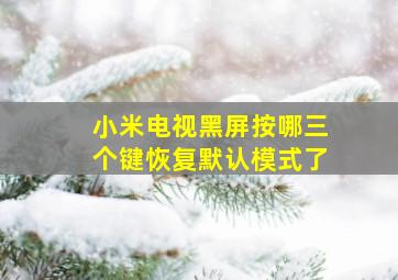 小米电视黑屏按哪三个键恢复默认模式了