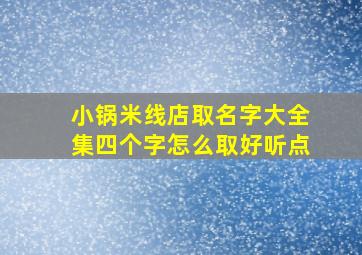 小锅米线店取名字大全集四个字怎么取好听点