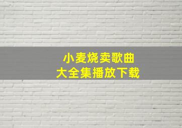 小麦烧卖歌曲大全集播放下载