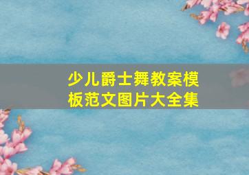 少儿爵士舞教案模板范文图片大全集