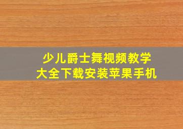 少儿爵士舞视频教学大全下载安装苹果手机