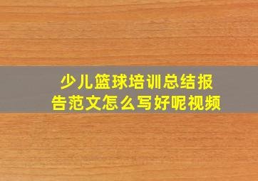 少儿篮球培训总结报告范文怎么写好呢视频