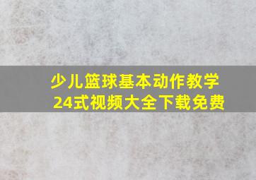 少儿篮球基本动作教学24式视频大全下载免费