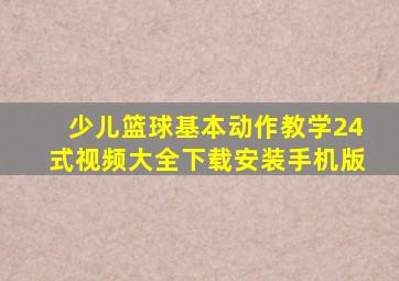 少儿篮球基本动作教学24式视频大全下载安装手机版