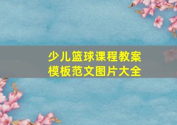 少儿篮球课程教案模板范文图片大全