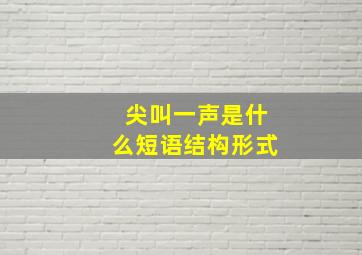 尖叫一声是什么短语结构形式