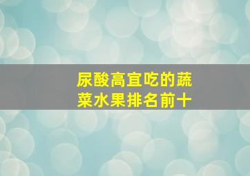 尿酸高宜吃的蔬菜水果排名前十