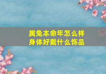 属兔本命年怎么样身体好戴什么饰品