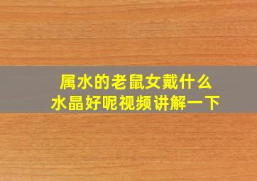 属水的老鼠女戴什么水晶好呢视频讲解一下