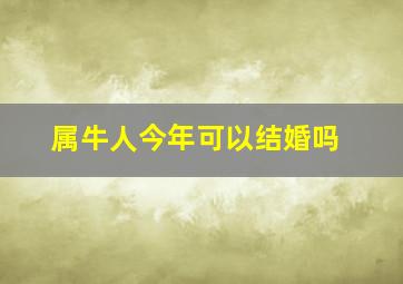 属牛人今年可以结婚吗