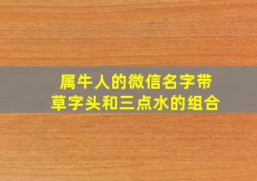 属牛人的微信名字带草字头和三点水的组合