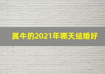 属牛的2021年哪天结婚好