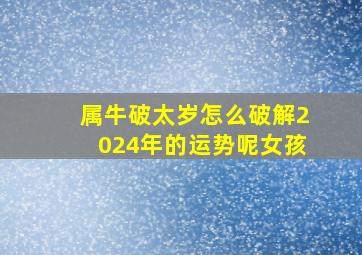 属牛破太岁怎么破解2024年的运势呢女孩