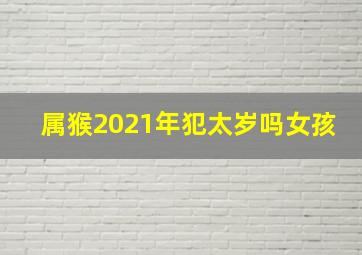 属猴2021年犯太岁吗女孩