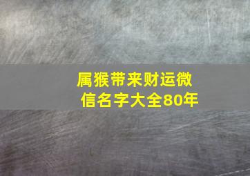 属猴带来财运微信名字大全80年