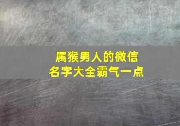 属猴男人的微信名字大全霸气一点