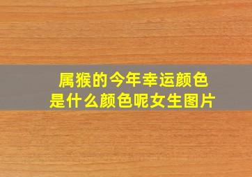 属猴的今年幸运颜色是什么颜色呢女生图片