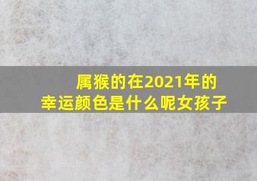 属猴的在2021年的幸运颜色是什么呢女孩子