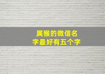 属猴的微信名字最好有五个字