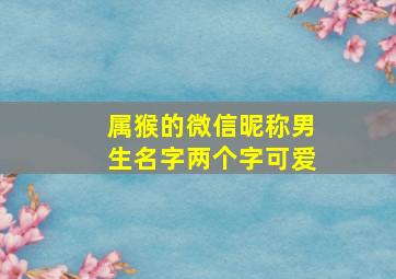 属猴的微信昵称男生名字两个字可爱