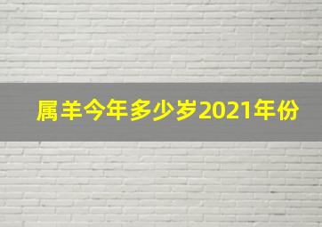 属羊今年多少岁2021年份