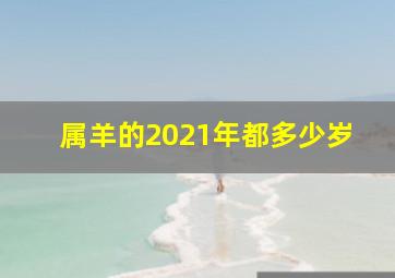 属羊的2021年都多少岁