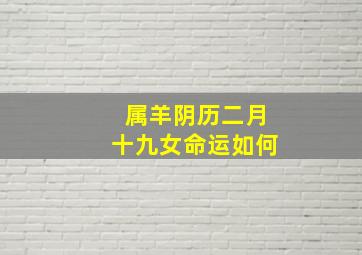 属羊阴历二月十九女命运如何