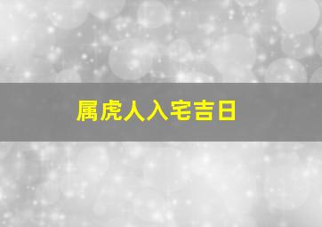 属虎人入宅吉日