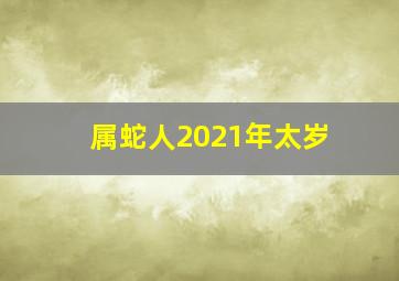 属蛇人2021年太岁