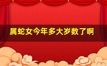 属蛇女今年多大岁数了啊