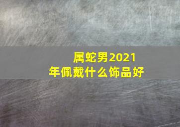 属蛇男2021年佩戴什么饰品好