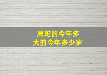 属蛇的今年多大的今年多少岁