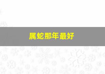 属蛇那年最好