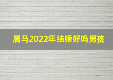 属马2022年结婚好吗男孩