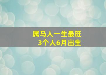 属马人一生最旺3个人6月出生