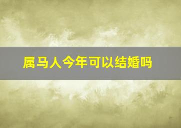 属马人今年可以结婚吗