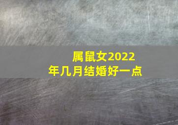 属鼠女2022年几月结婚好一点