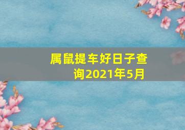 属鼠提车好日子查询2021年5月