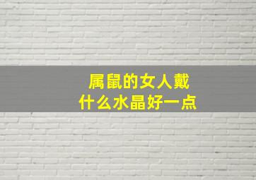 属鼠的女人戴什么水晶好一点