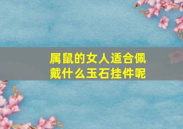 属鼠的女人适合佩戴什么玉石挂件呢