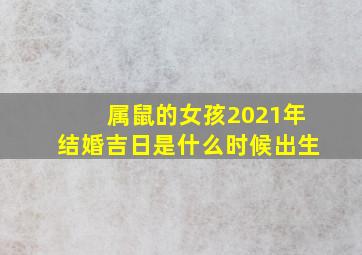 属鼠的女孩2021年结婚吉日是什么时候出生