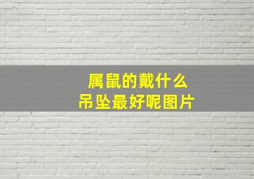 属鼠的戴什么吊坠最好呢图片