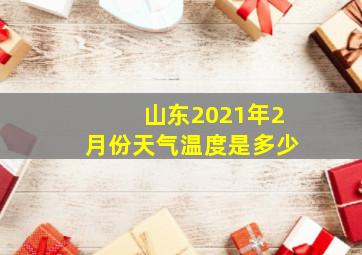 山东2021年2月份天气温度是多少