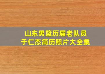 山东男篮历届老队员于仁杰简历照片大全集